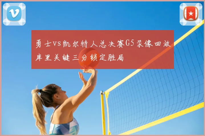勇士vs凯尔特人总决赛G5录像回放库里关键三分锁定胜局