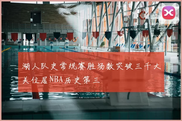 湖人队史常规赛胜场数突破三千大关位居NBA历史第三