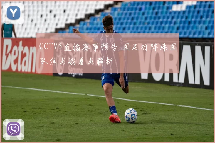 CCTV5直播赛事预告 国足对阵韩国队焦点战看点解析