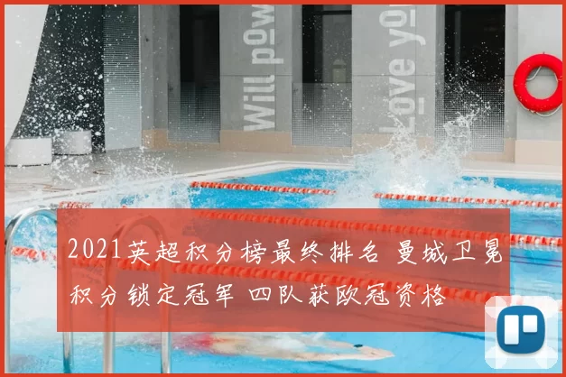 2021英超积分榜最终排名 曼城卫冕积分锁定冠军 四队获欧冠资格