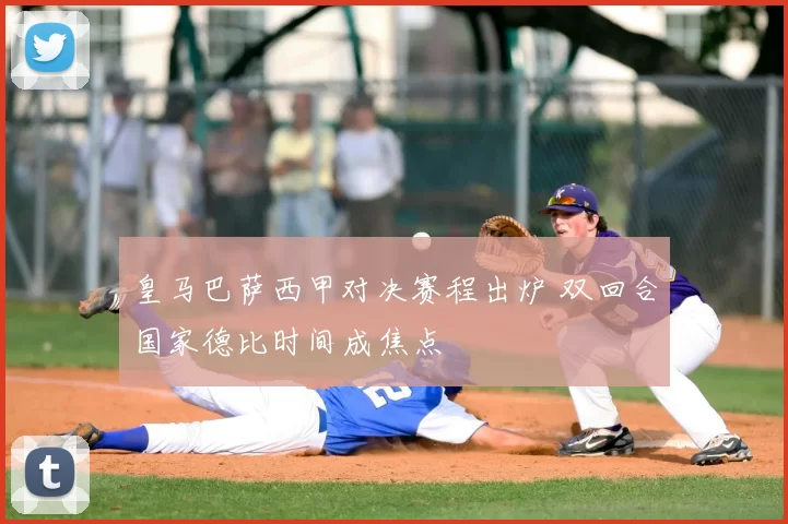 皇马巴萨西甲对决赛程出炉 双回合国家德比时间成焦点