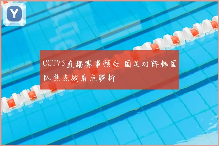 CCTV5直播赛事预告 国足对阵韩国队焦点战看点解析
