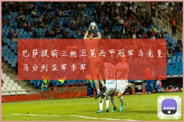 巴萨提前三轮卫冕西甲冠军马竞皇马分列亚军季军