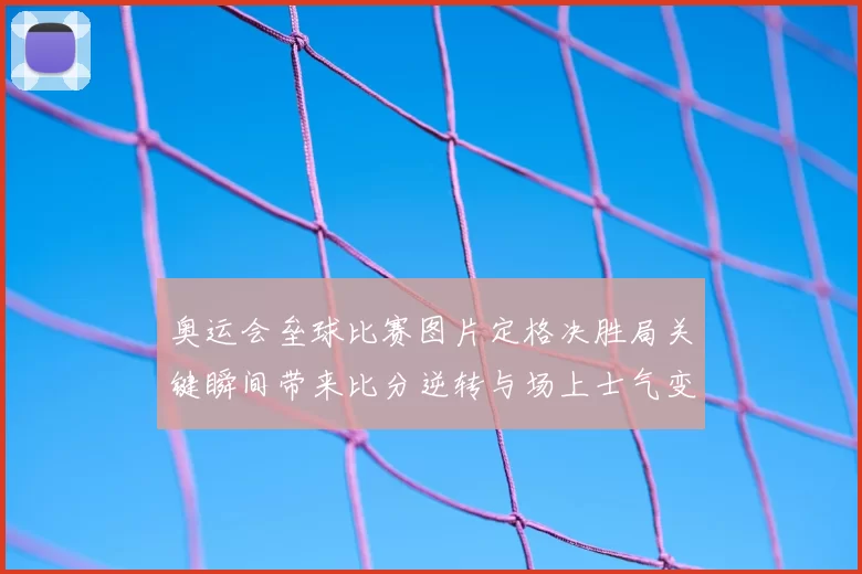 奥运会垒球比赛图片定格决胜局关键瞬间带来比分逆转与场上士气变化看点