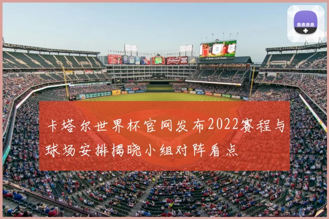 卡塔尔世界杯官网发布2022赛程与球场安排揭晓小组对阵看点